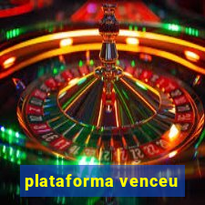 plataforma venceu